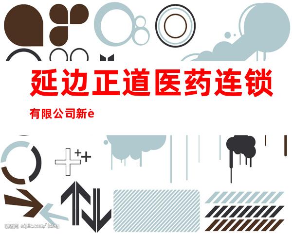 延边正道医药连锁有限公司新药大药房二十一分店